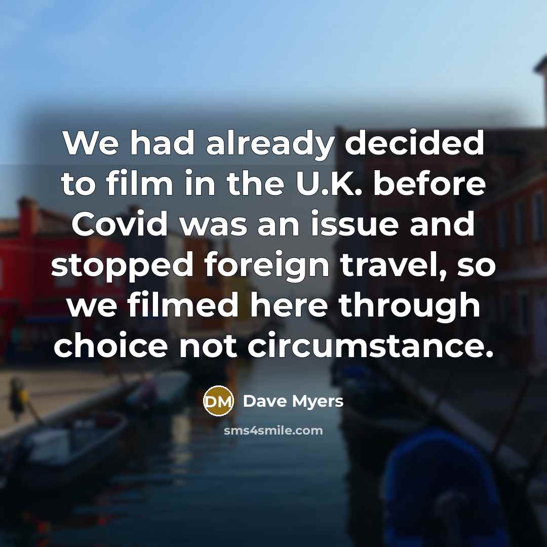 “We had already decided to film in the U.K. before…” quote by Dave Myers