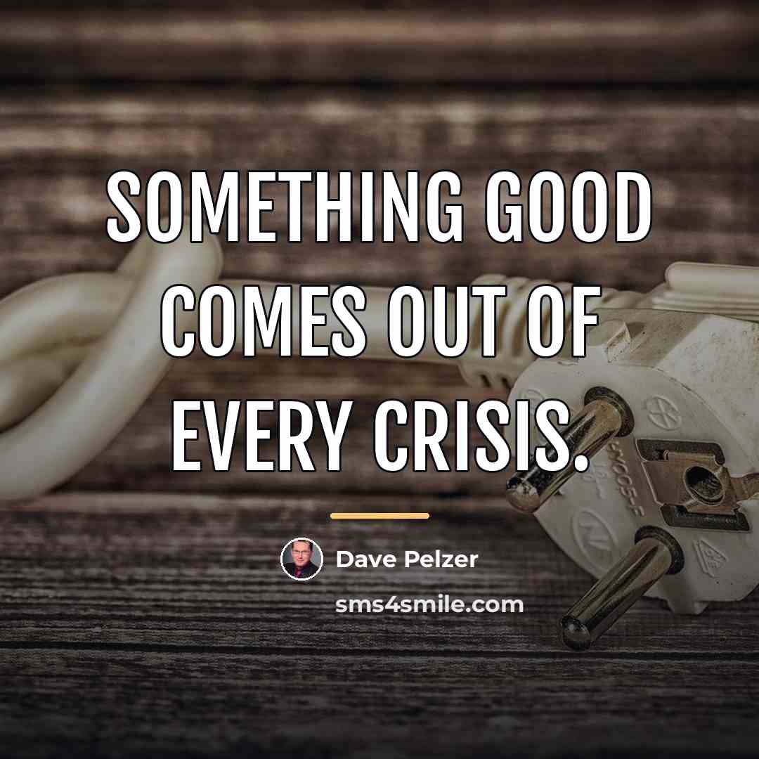 “Something good comes out of every crisis.…” quote by Dave Pelzer