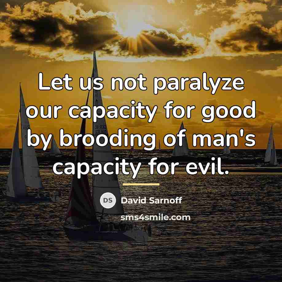 “Let us not paralyze our capacity for good by brooding…” quote by David Sarnoff
