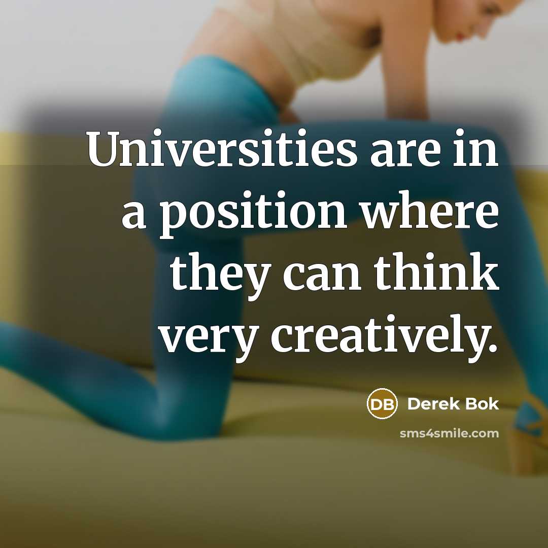 “Universities are in a position where they can think very…” quote by Derek Bok