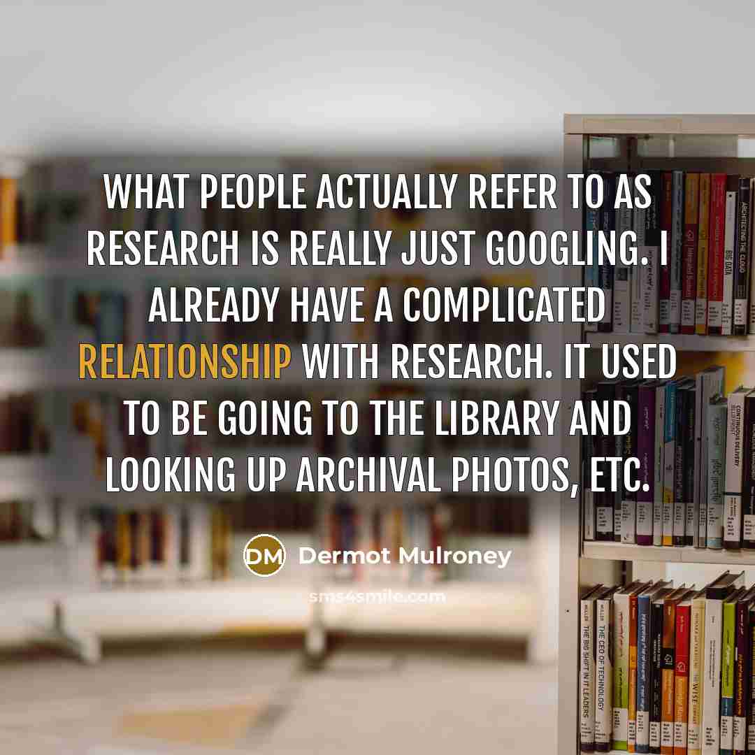 “What people actually refer to as research is really just…” quote by Dermot Mulroney