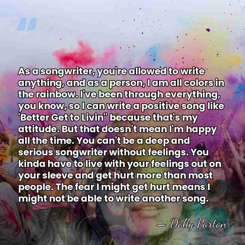 As a songwriter, you're allowed to write anything, and as a person,&hellip; - Dolly Parton