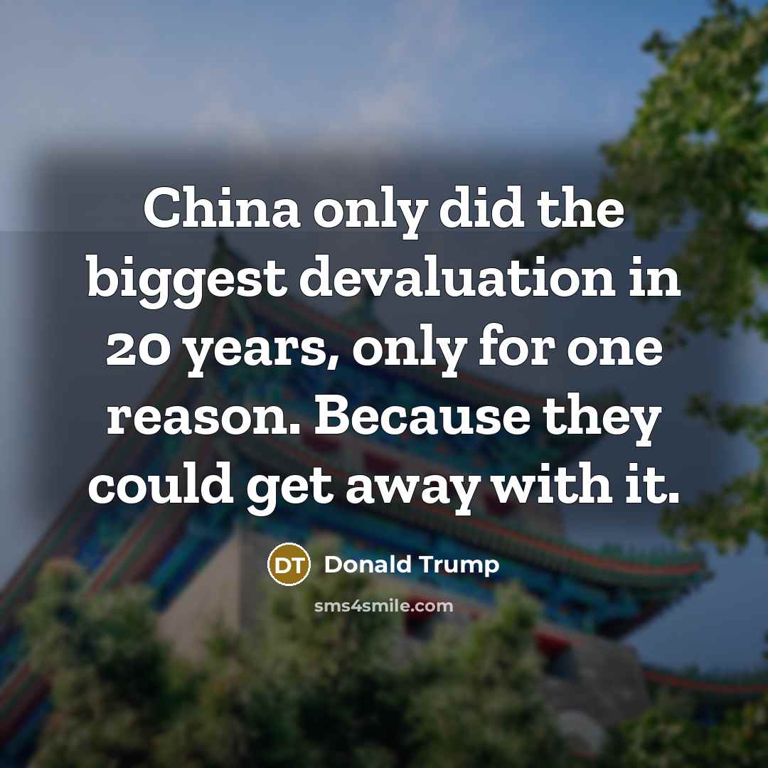 “China only did the biggest devaluation in 20 years, only…” quote by Donald Trump
