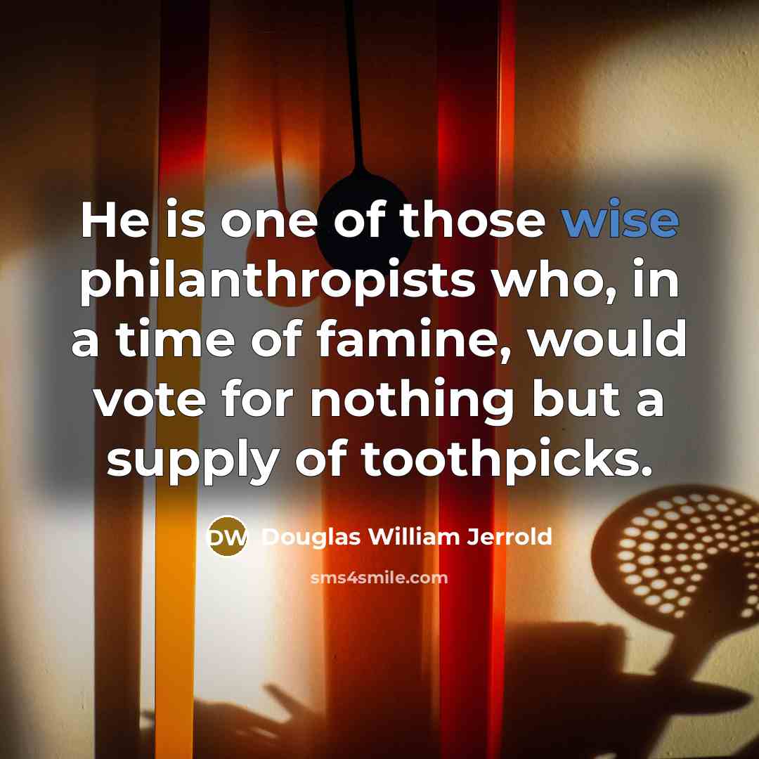 “He is one of those wise philanthropists who, in a…” quote by Douglas William Jerrold