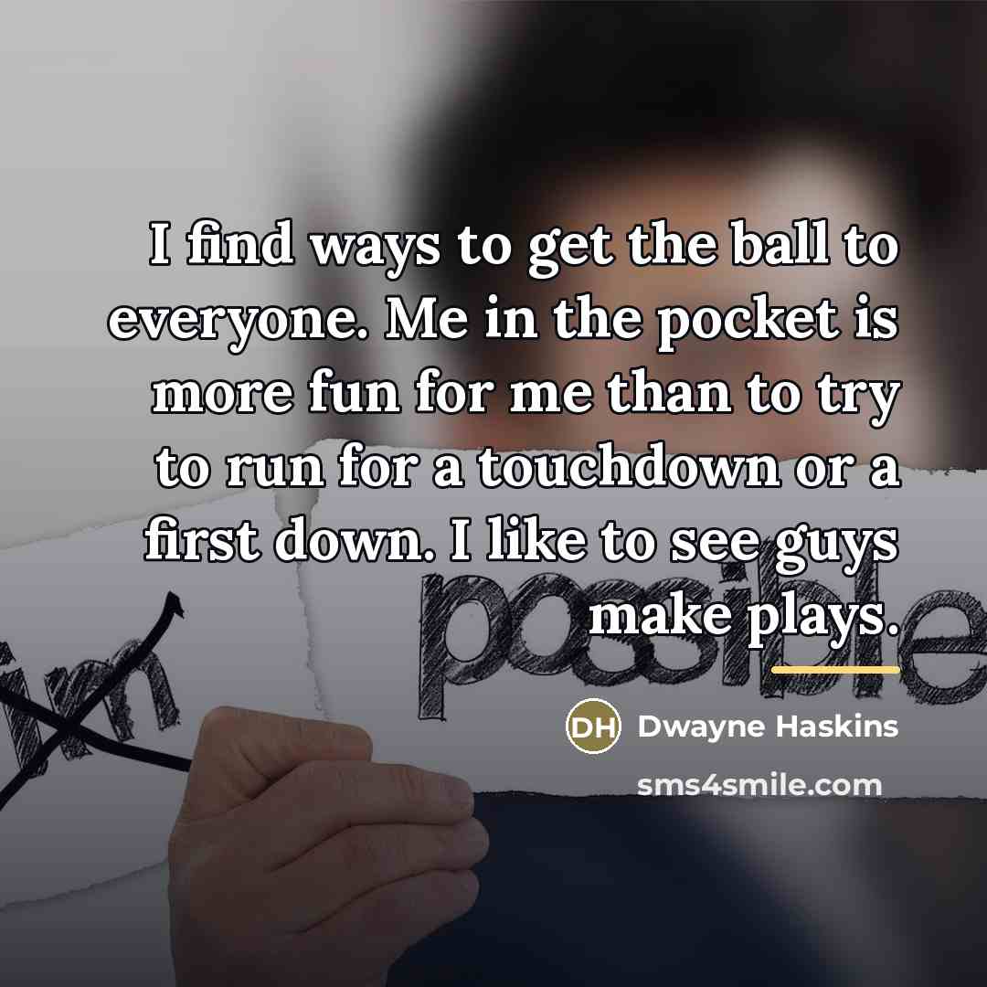 “I find ways to get the ball to everyone. Me…” quote by Dwayne Haskins