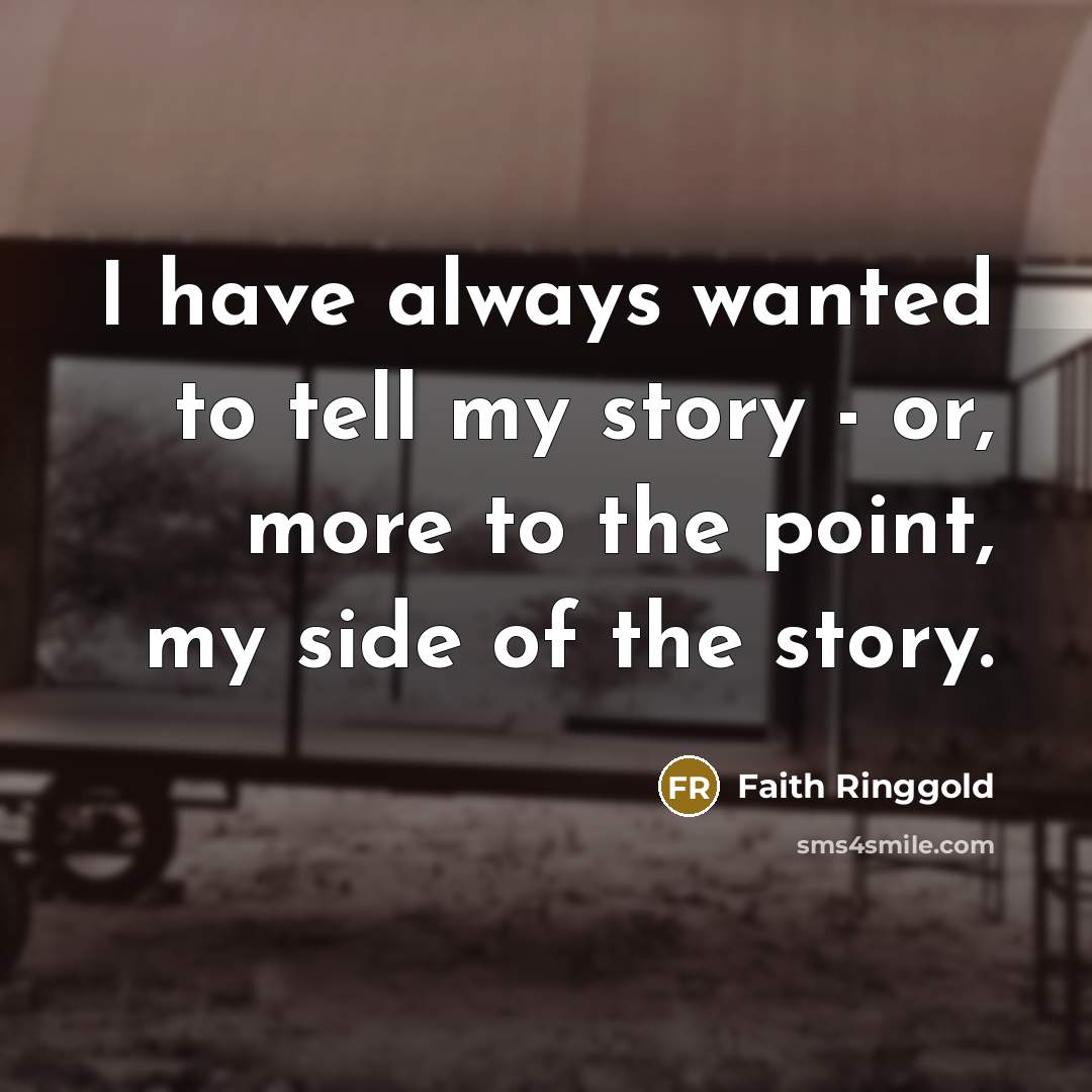 “I have always wanted to tell my story - or,…” quote by Faith Ringgold