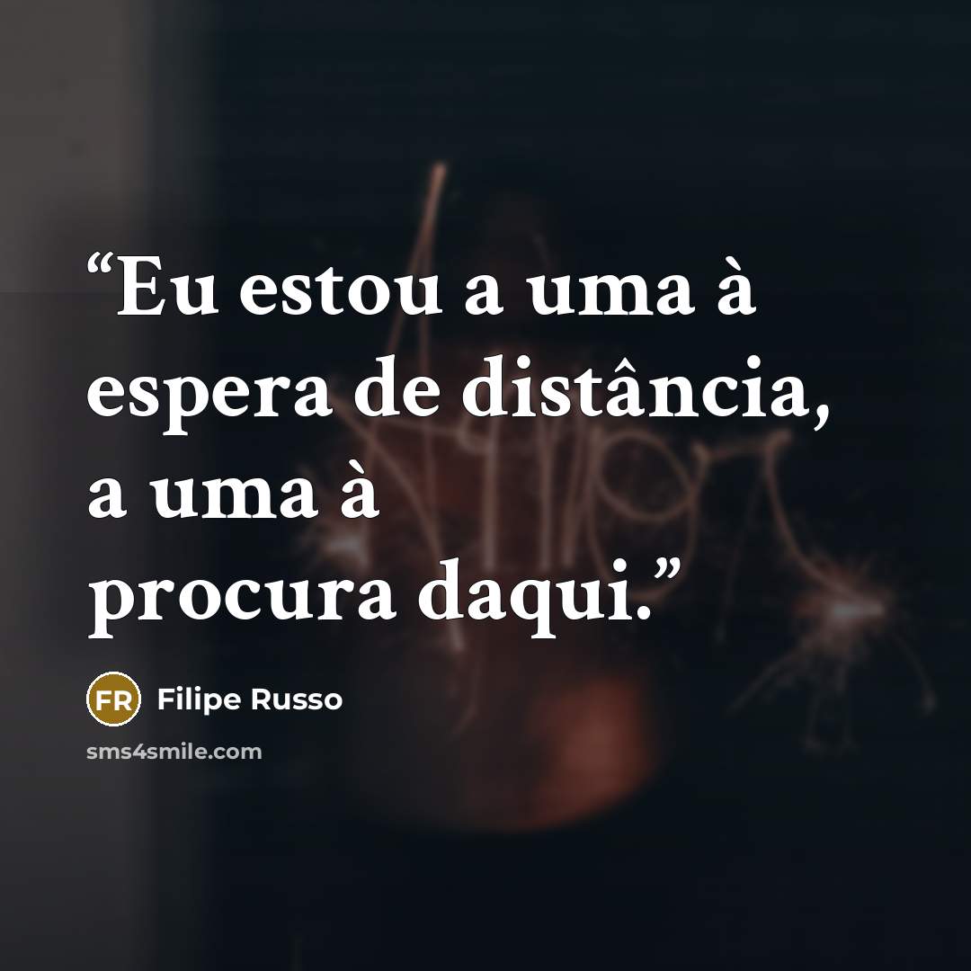“Eu estou a uma à espera de distância, a uma à procura daqui.” quote by Filipe Russo