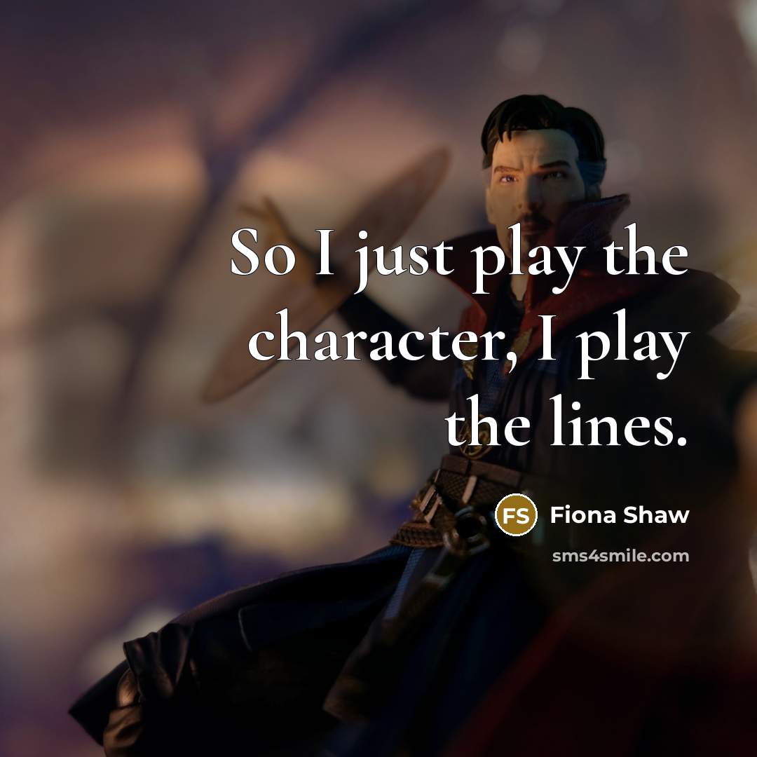 “So I just play the character, I play the lines.…” quote by Fiona Shaw