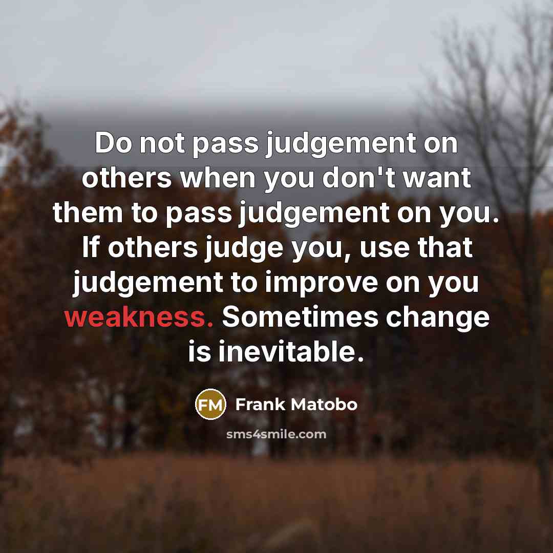 “Do not pass judgement on others when you don't want…” quote by Frank Matobo