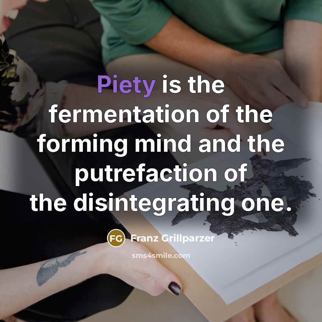 “Piety is the fermentation of the forming mind and the…” quote by Franz Grillparzer
