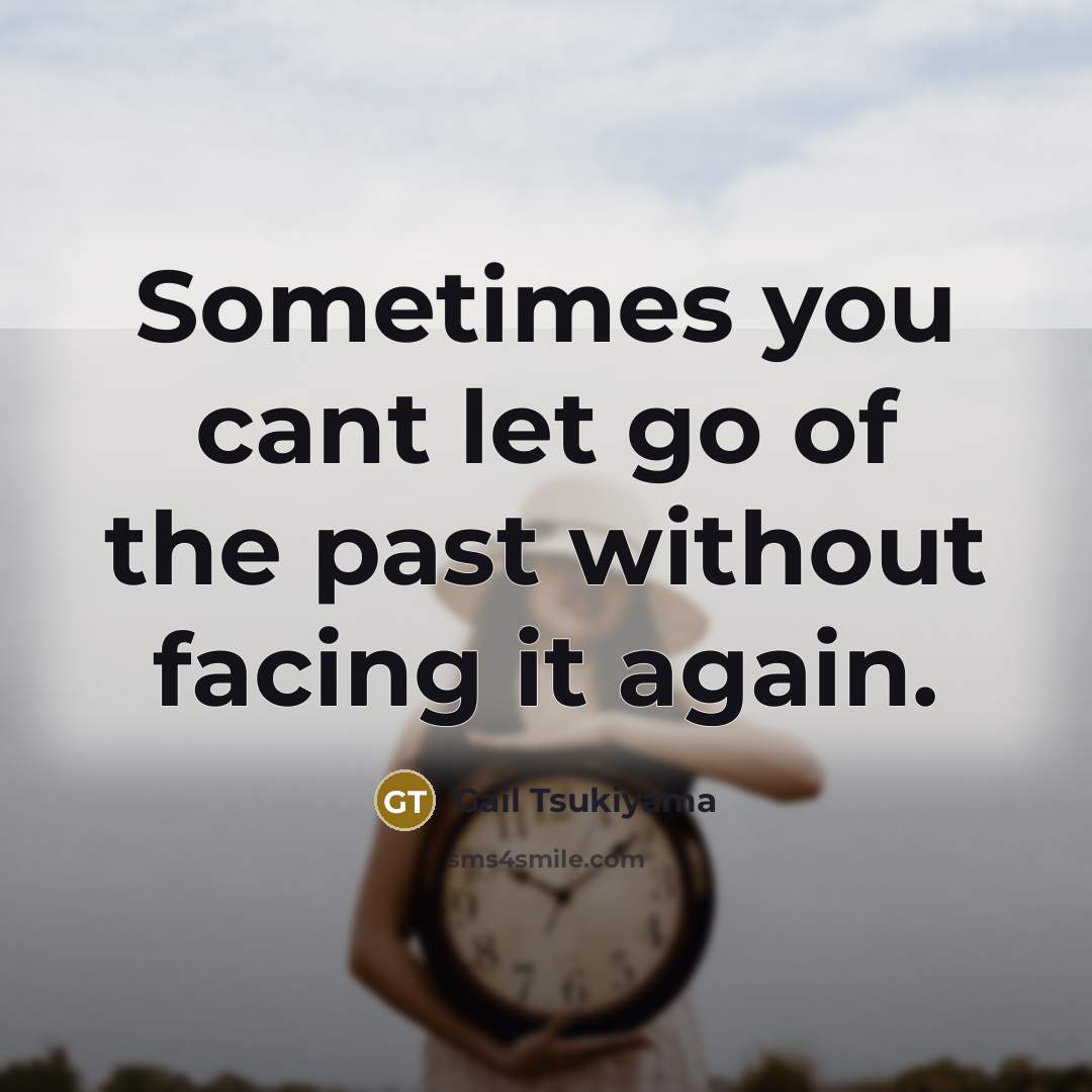 “Sometimes you cant let go of the past without facing…” quote by Gail Tsukiyama