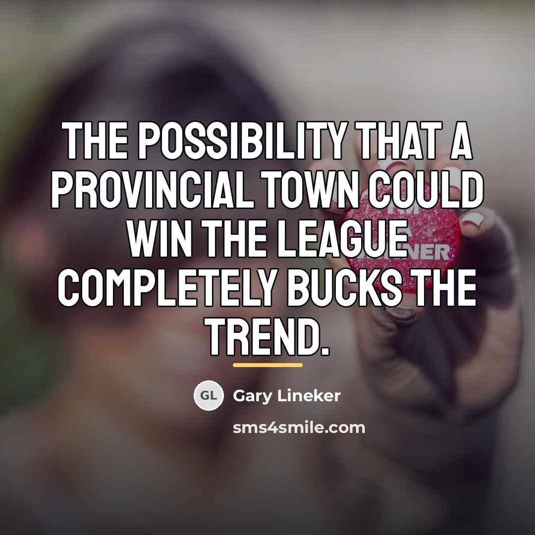 “The possibility that a provincial town could win the League…” quote by Gary Lineker