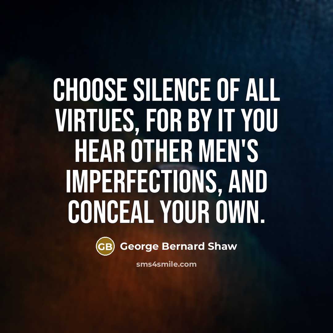 “Choose silence of all virtues, for by it you hear…” quote by George Bernard Shaw
