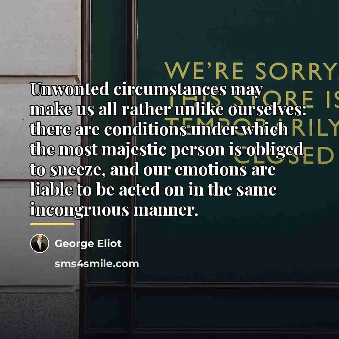 “Unwonted circumstances may make us all rather unlike ourselves: there…” quote by George Eliot