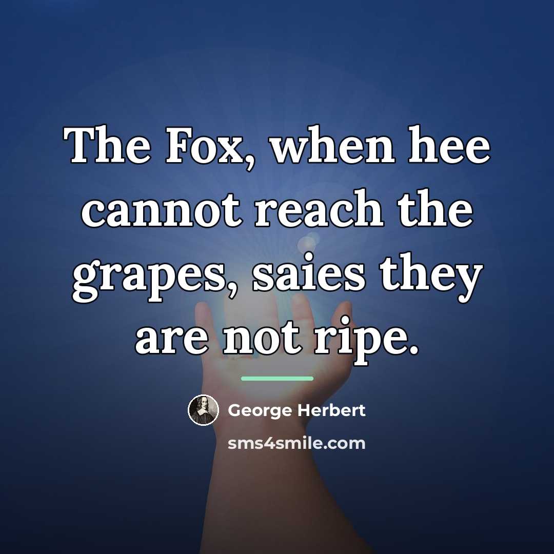“The Fox, when hee cannot reach the grapes, saies they…” quote by George Herbert