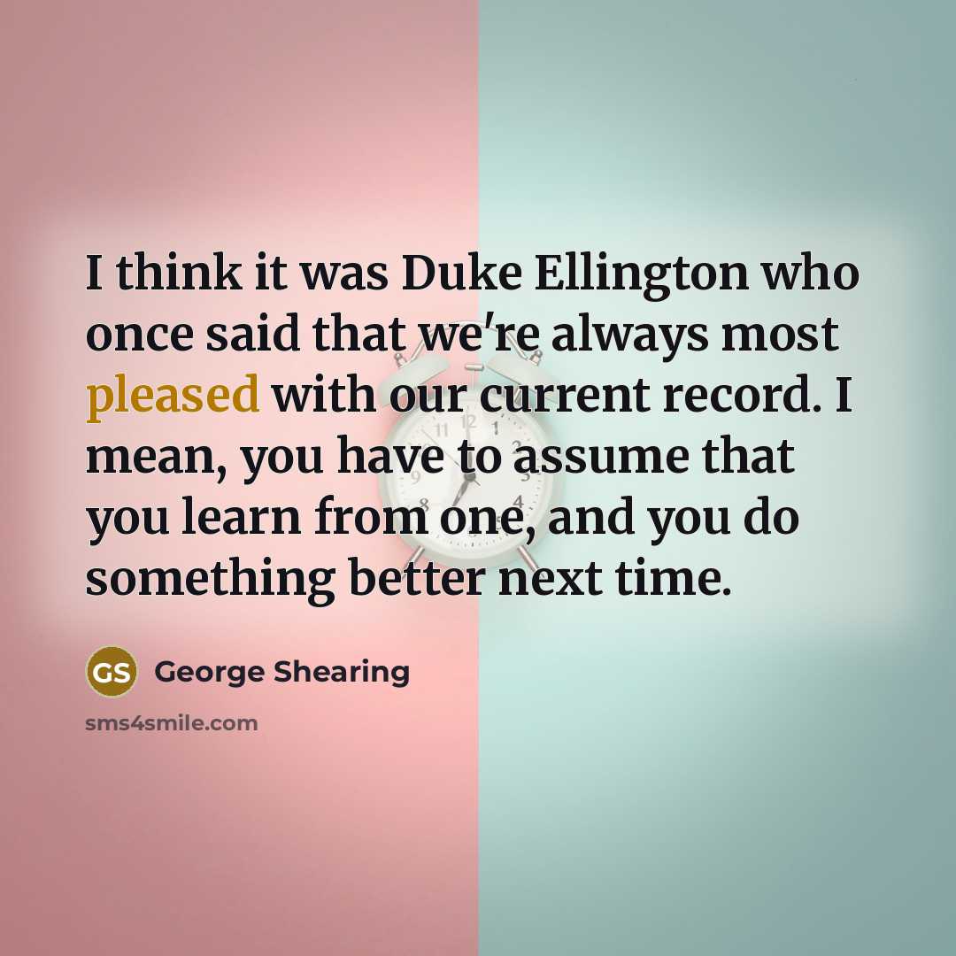 “I think it was Duke Ellington who once said that…” quote by George Shearing