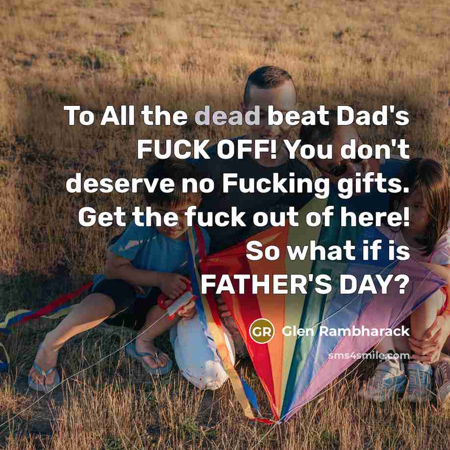 “To All the dead beat Dad's FUCK OFF! You don't…” quote by Glen Rambharack