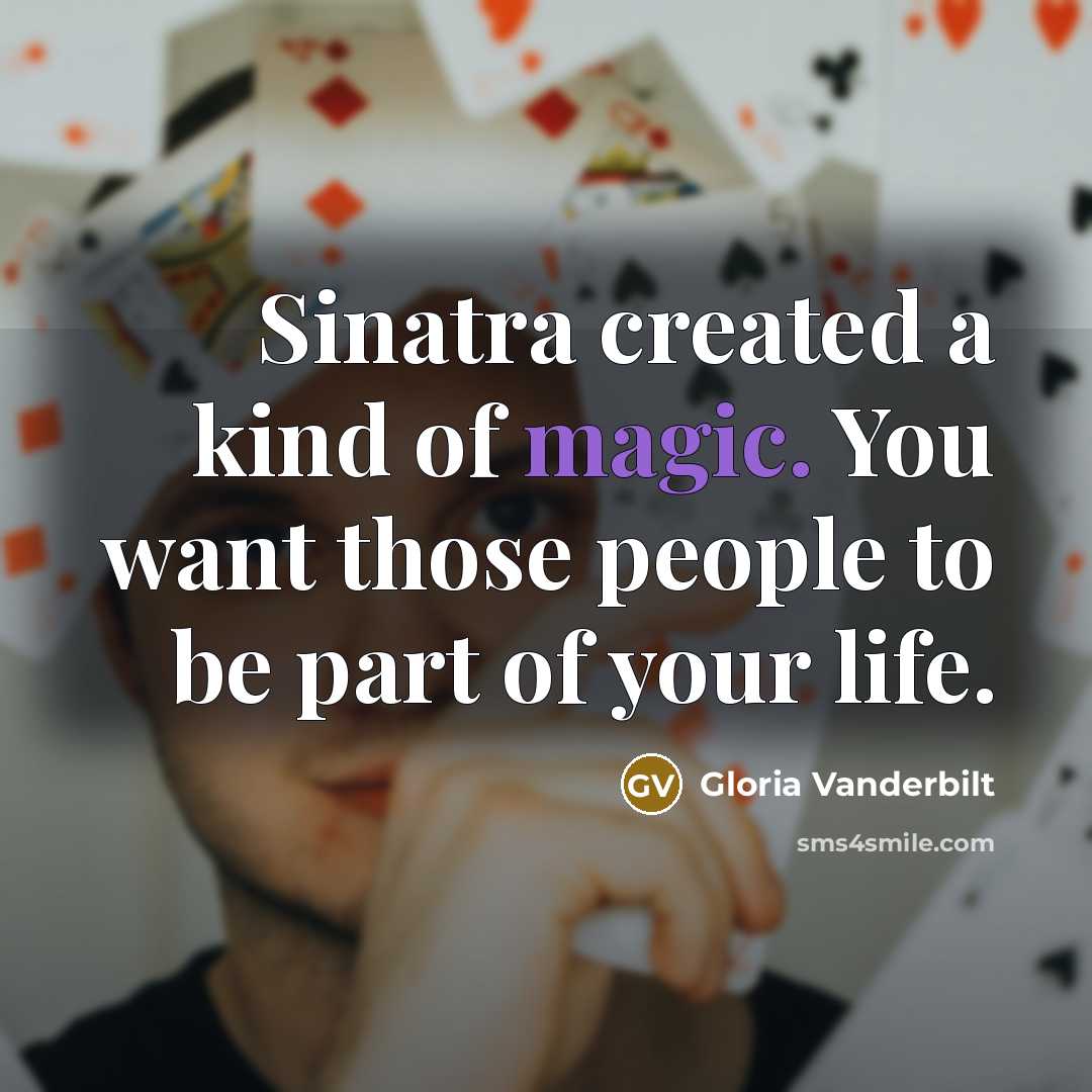 “Sinatra created a kind of magic. You want those people…” quote by Gloria Vanderbilt