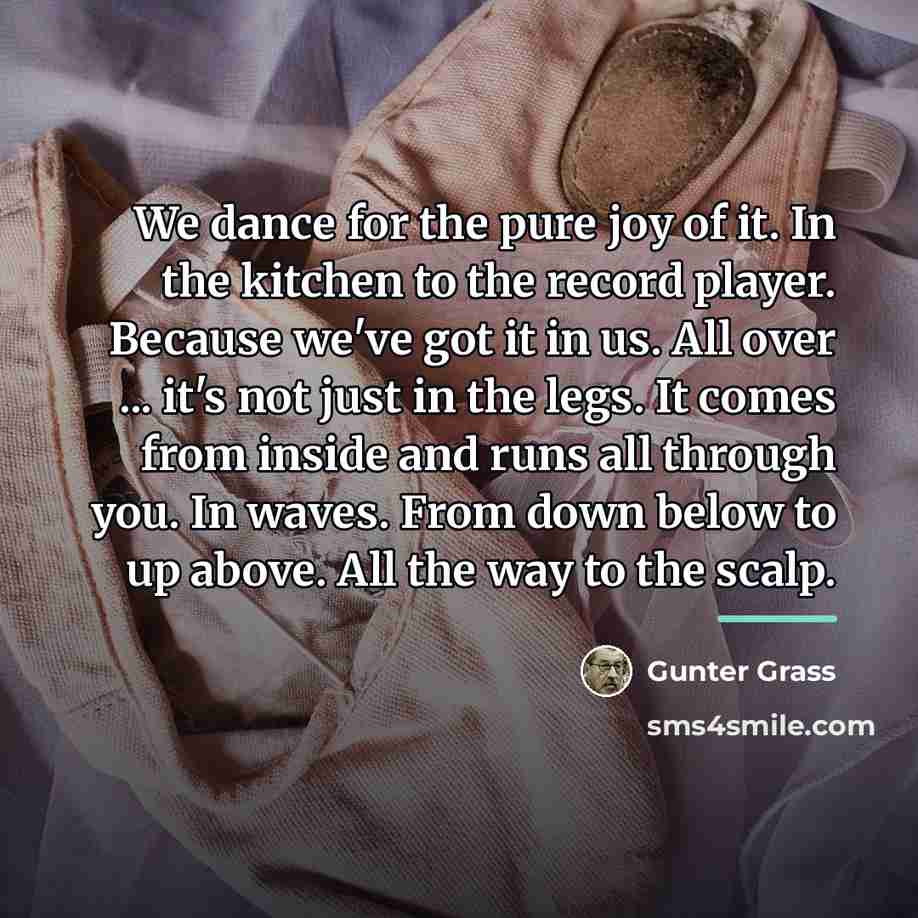 “We dance for the pure joy of it. In the…” quote by Gunter Grass