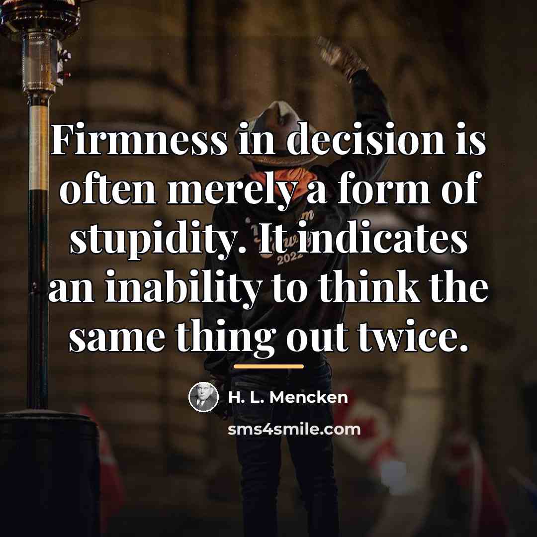 “Firmness in decision is often merely a form of stupidity.…” quote by H. L. Mencken