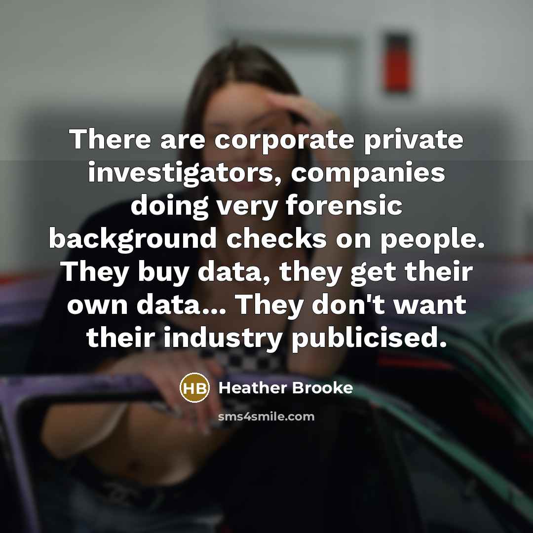 “There are corporate private investigators, companies doing very forensic background…” quote by Heather Brooke