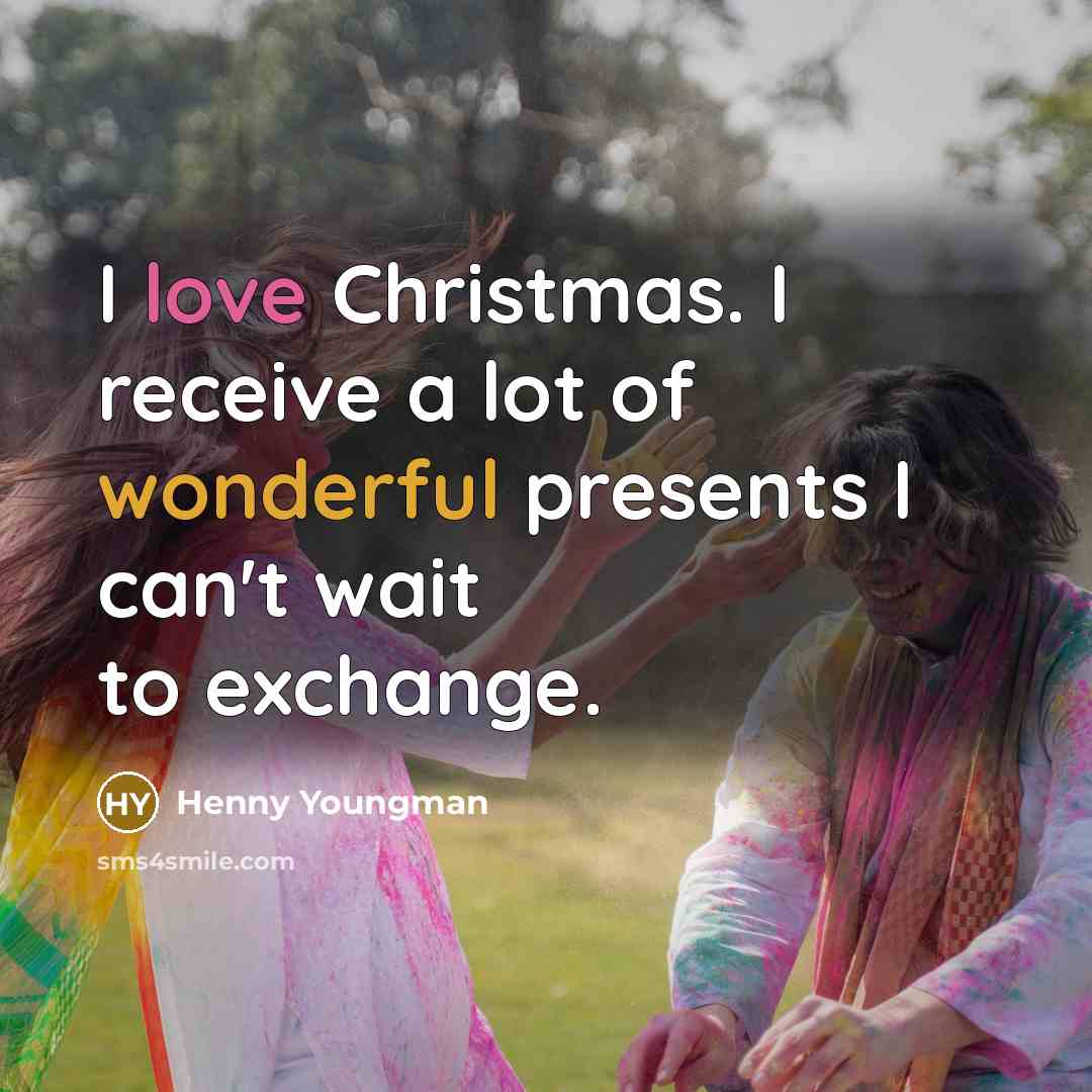 “I love Christmas. I receive a lot of wonderful presents…” quote by Henny Youngman