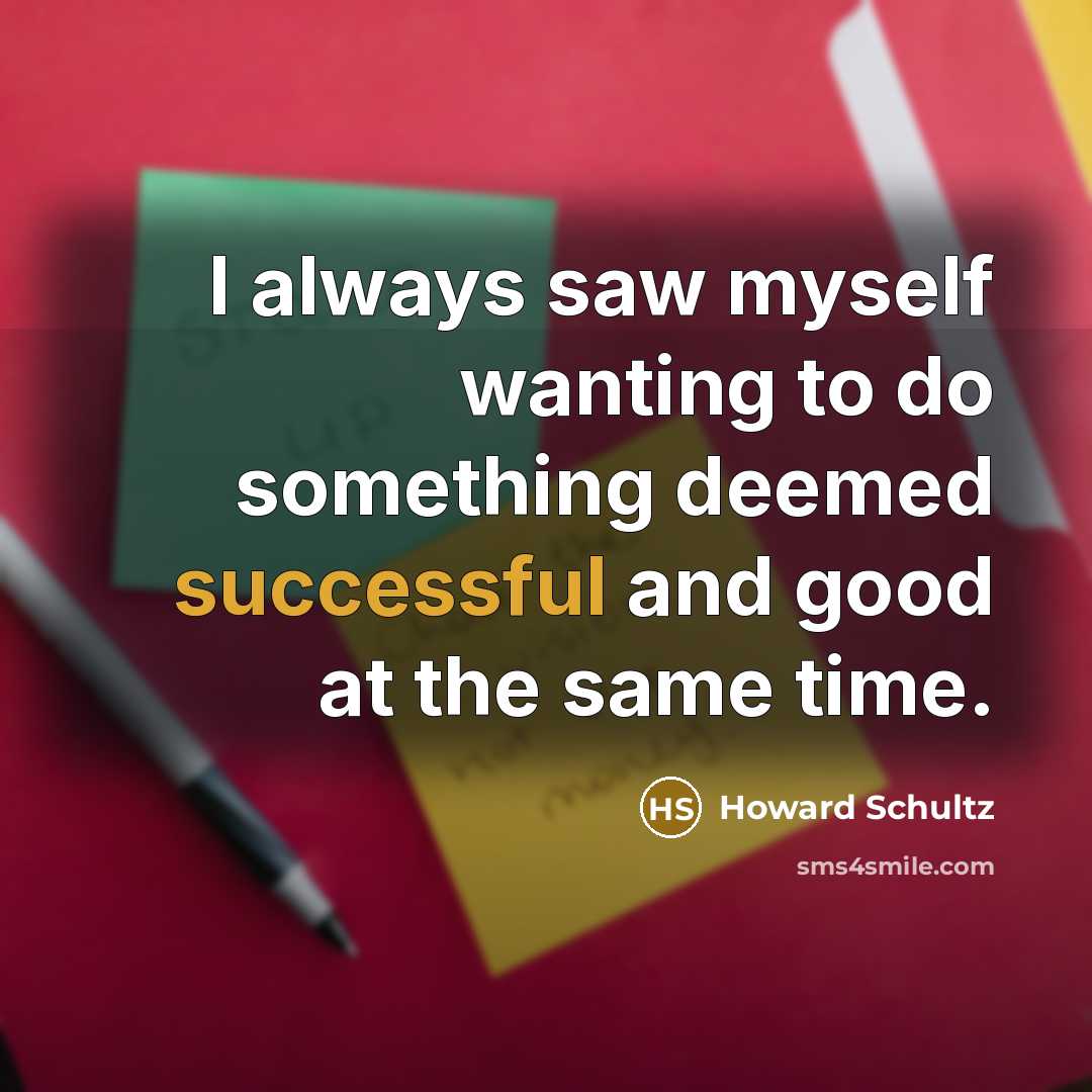 “I always saw myself wanting to do something deemed successful…” quote by Howard Schultz