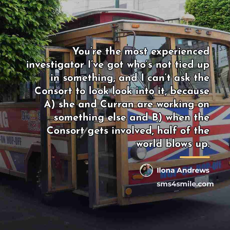 “You’re the most experienced investigator I’ve got who’s not tied…” quote by Ilona Andrews