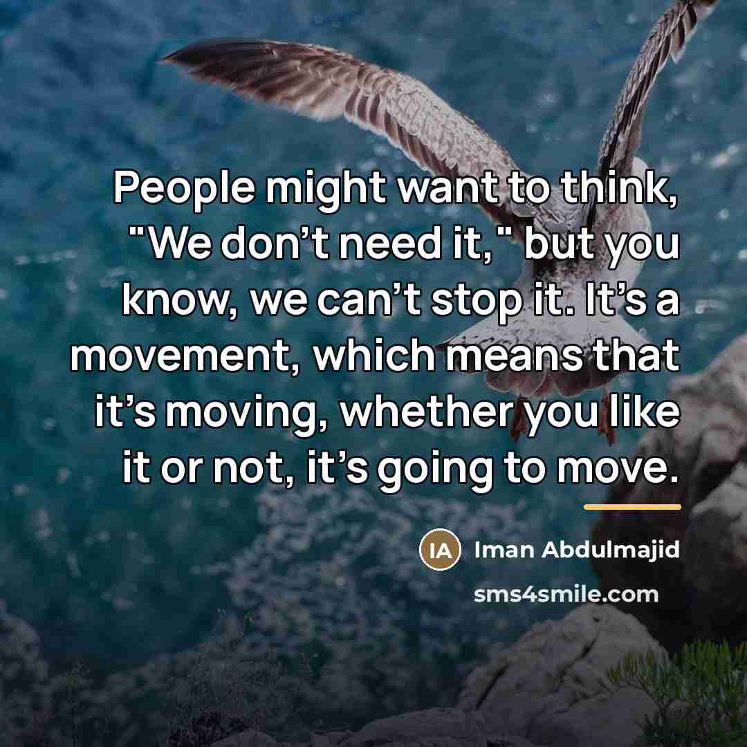 “People might want to think, "We don't need it," but…” quote by Iman Abdulmajid