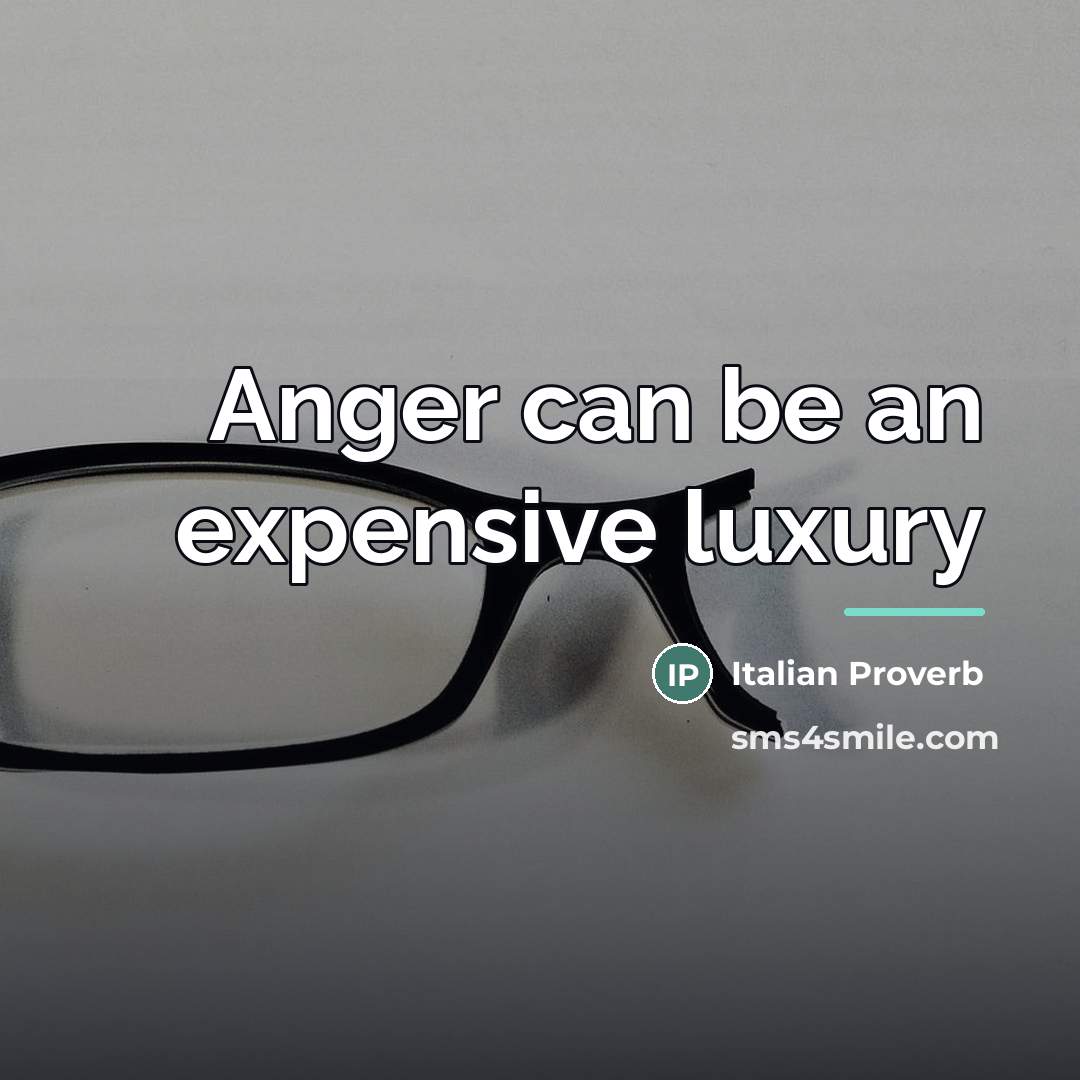 “Anger can be an expensive luxury…” quote by Italian Proverb