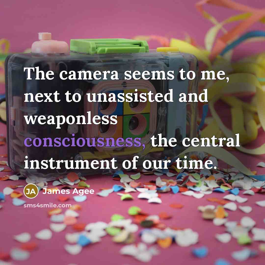 “The camera seems to me, next to unassisted and weaponless…” quote by James Agee