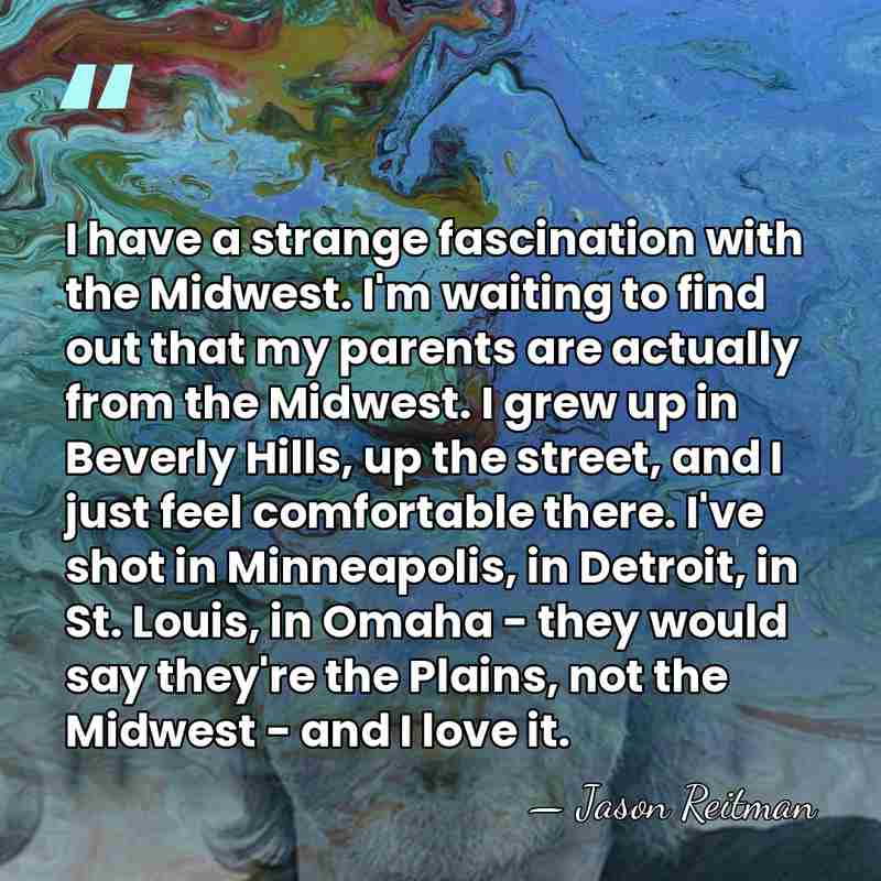 I have a strange fascination with the Midwest. I'm waiting to find&hellip; - Jason Reitman