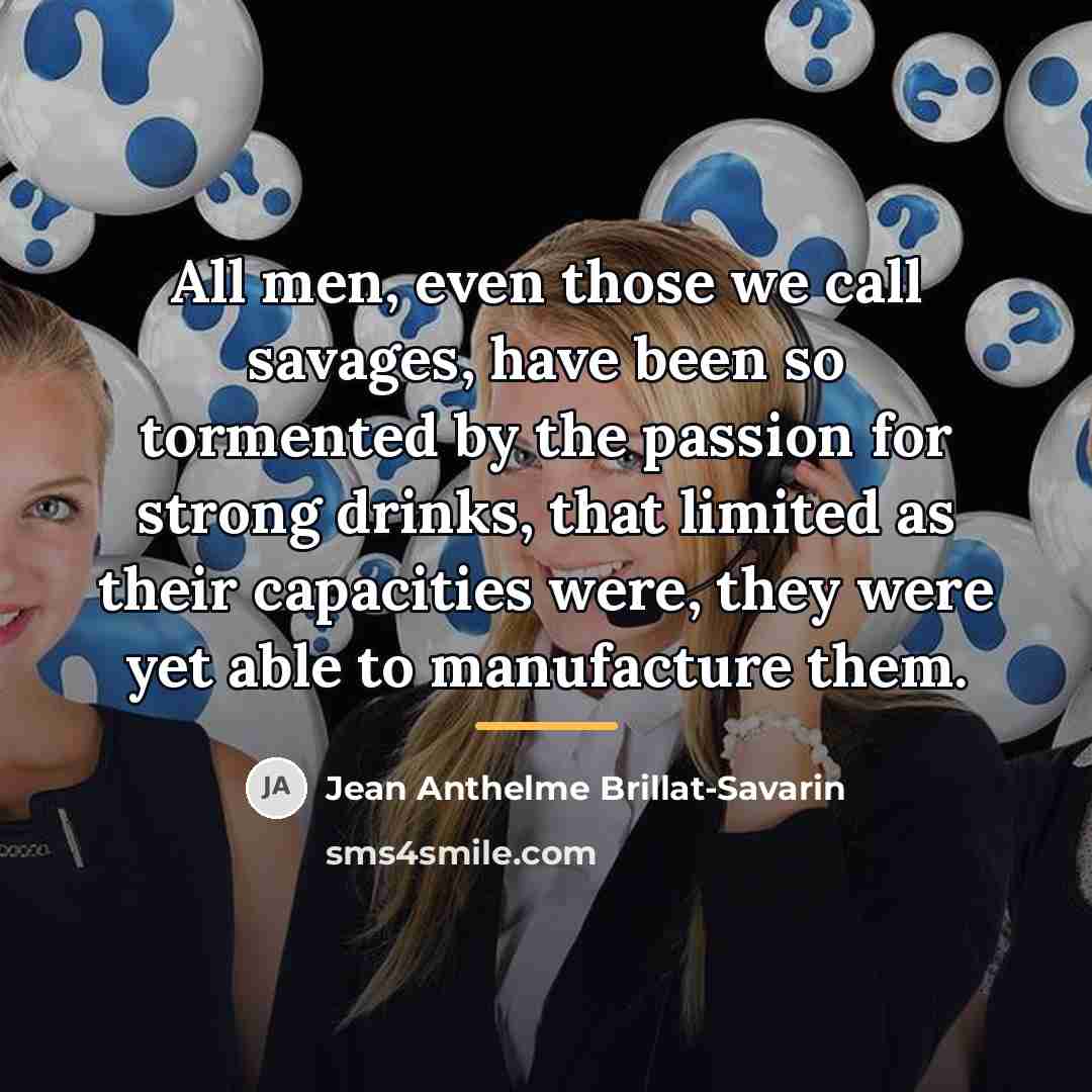 “All men, even those we call savages, have been so…” quote by Jean Anthelme Brillat-Savarin