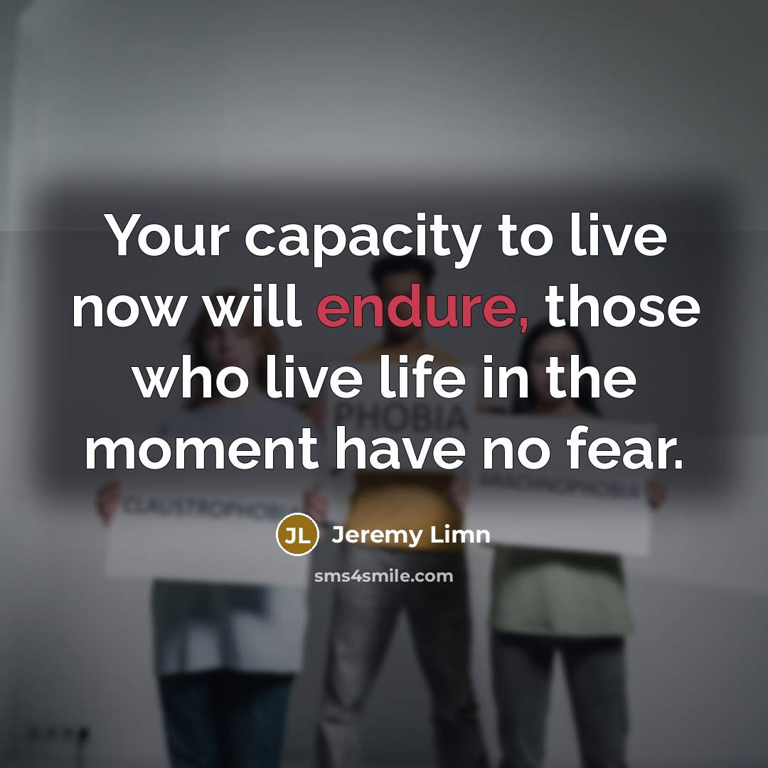 “Your capacity to live now will endure, those who live…” quote by Jeremy Limn