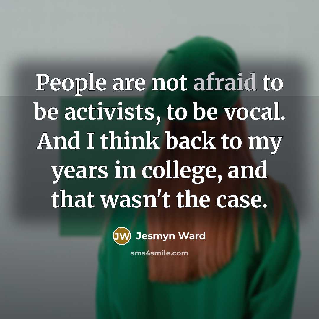 “People are not afraid to be activists, to be vocal.…” quote by Jesmyn Ward