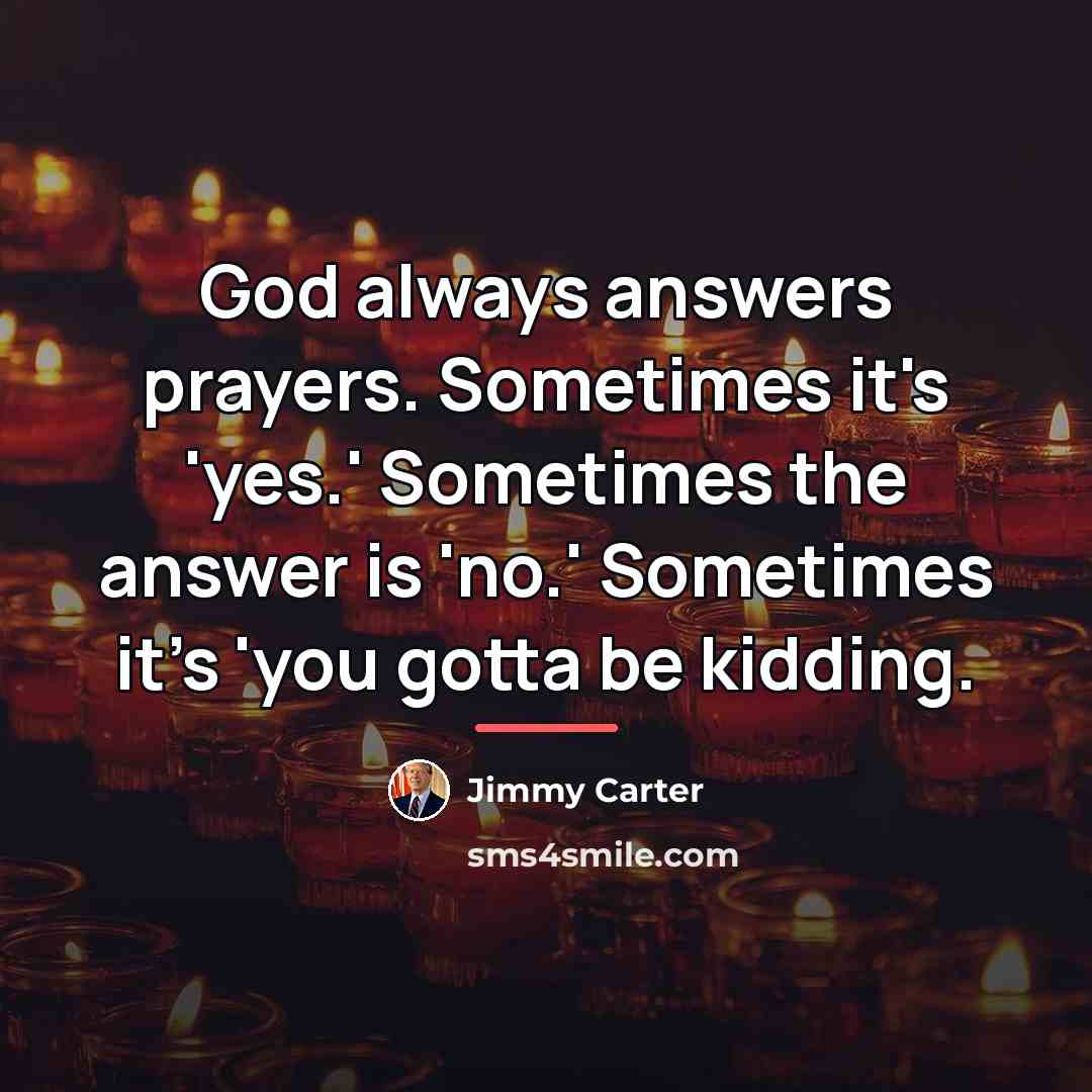 “God always answers prayers. Sometimes it's 'yes.' Sometimes the answer…” quote by Jimmy Carter