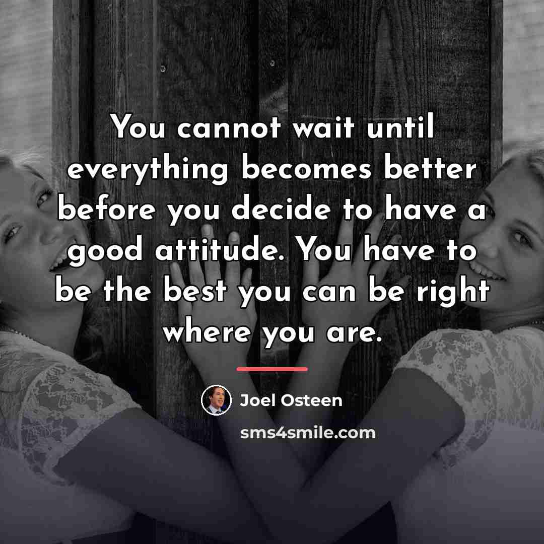 “You cannot wait until everything becomes better before you decide…” quote by Joel Osteen
