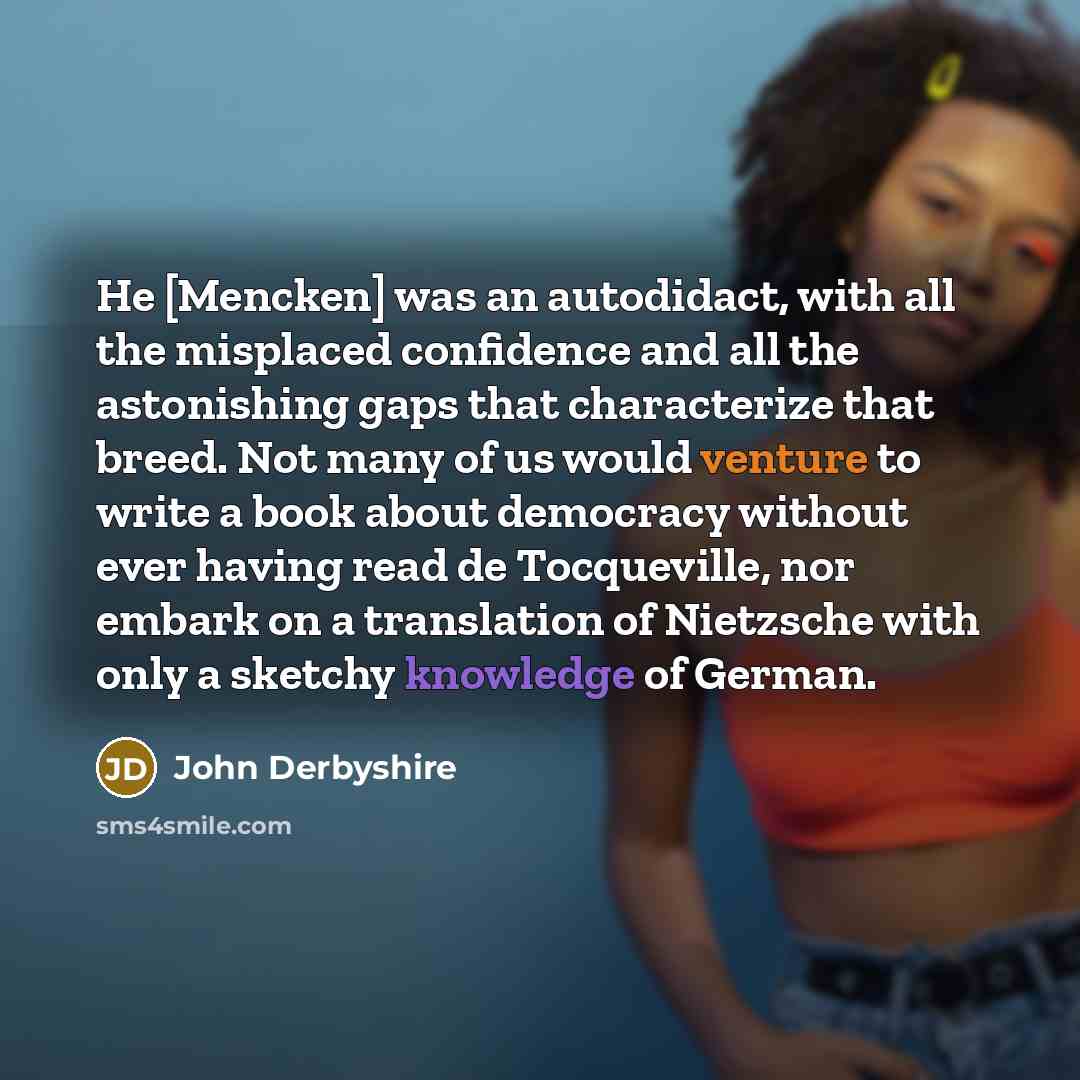 “He [Mencken] was an autodidact, with all the misplaced confidence…” quote by John Derbyshire