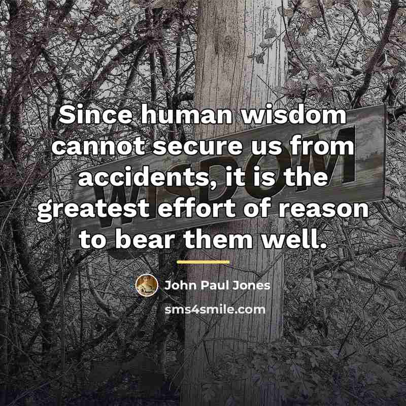“Since human wisdom cannot secure us from accidents, it is…” quote by John Paul Jones