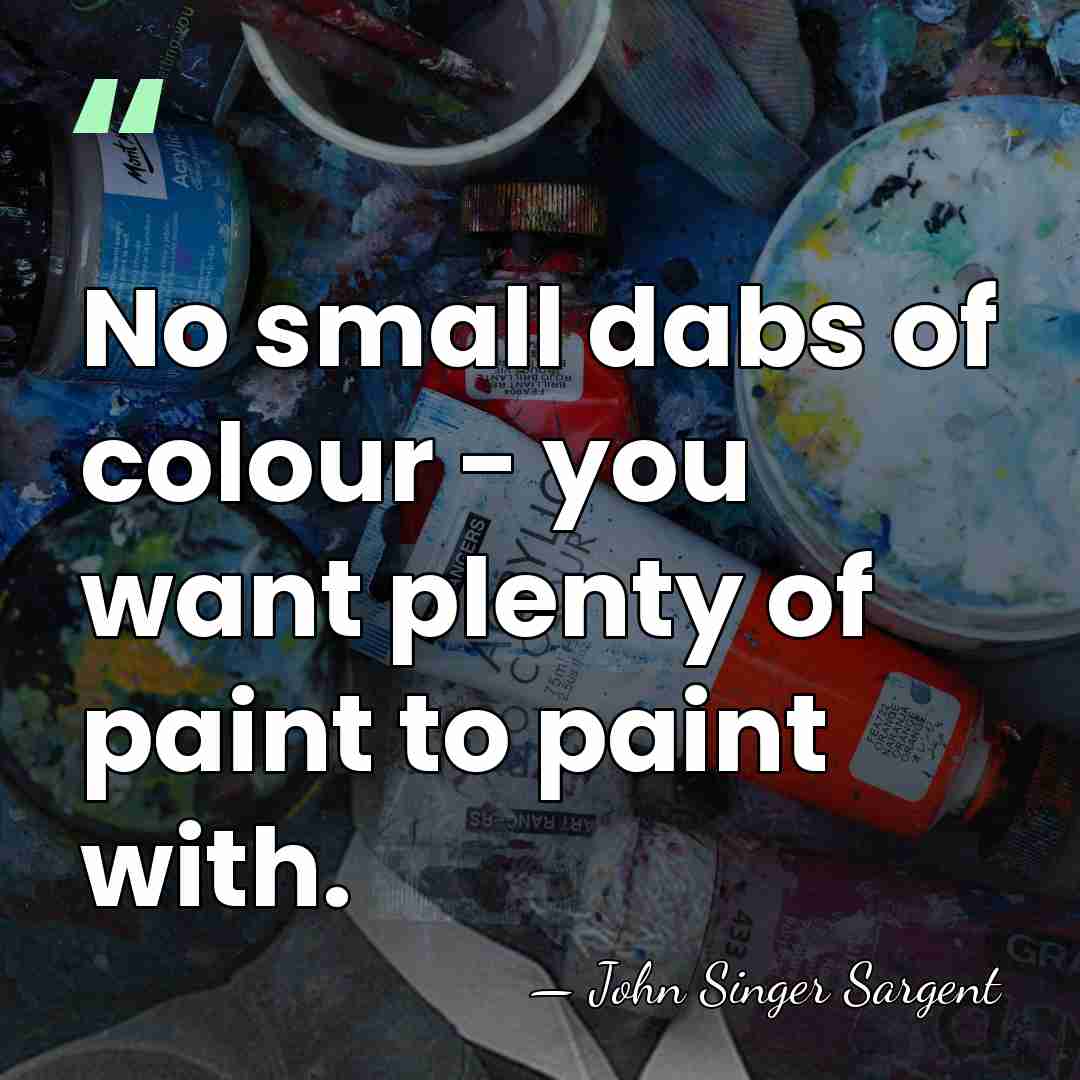 No small dabs of colour - you want plenty of paint to&hellip; - John Singer Sargent