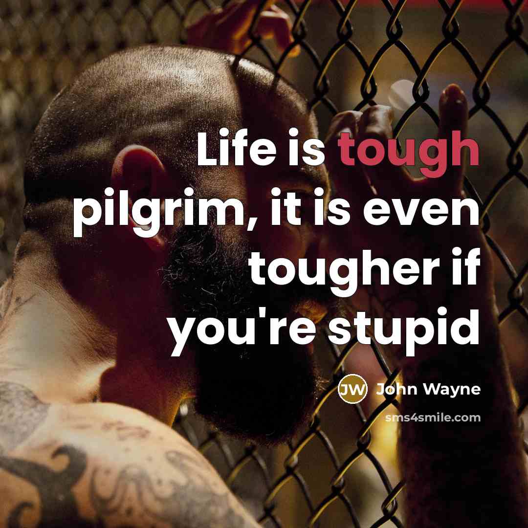 “Life is tough pilgrim, it is even tougher if you're…” quote by John Wayne