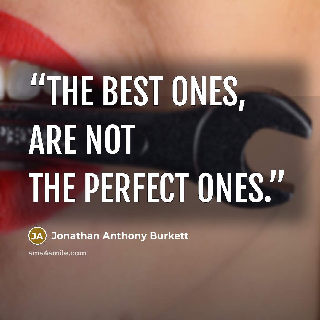 “The best ones, are not the perfect ones.” quote by Jonathan Anthony Burkett