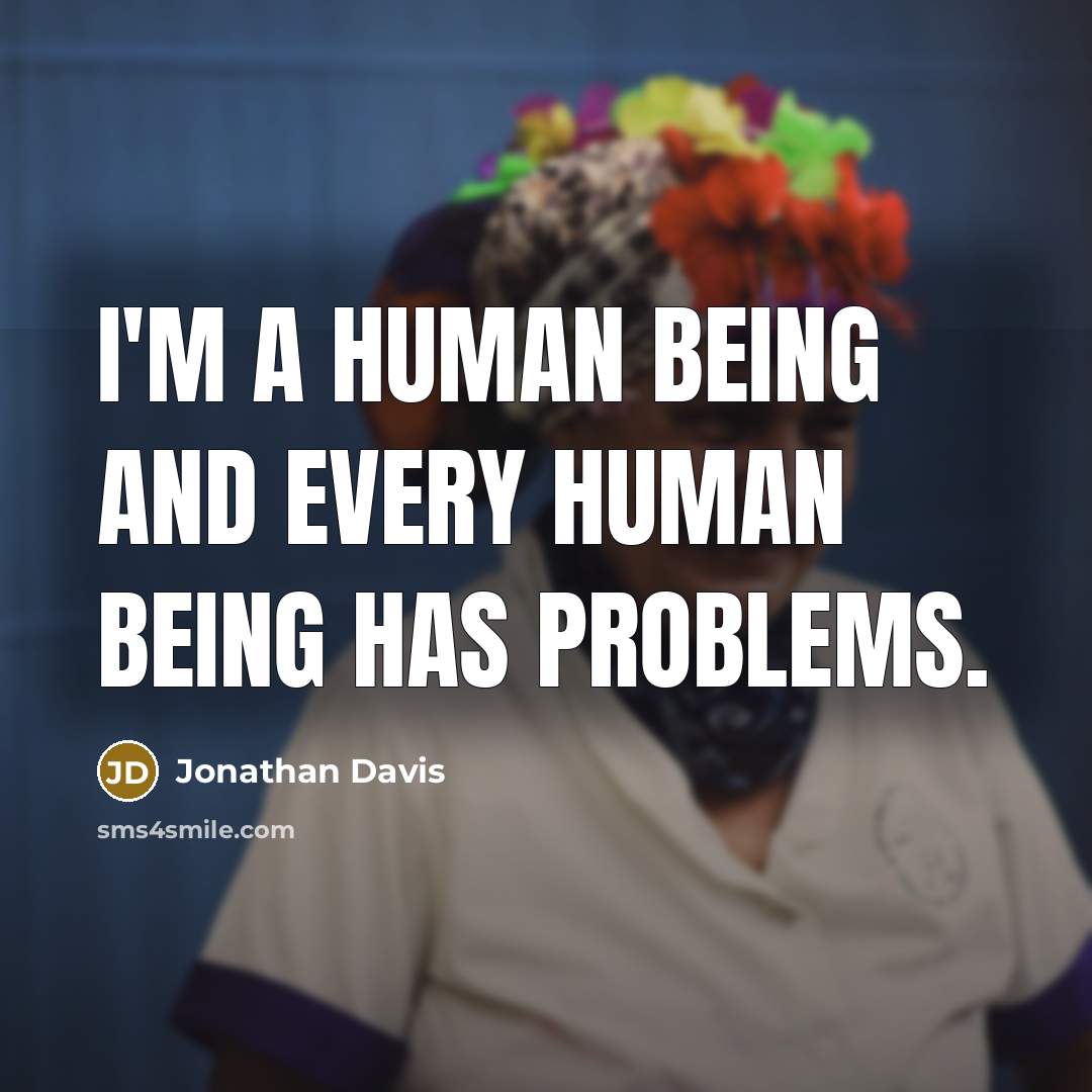“I'm a human being and every human being has problems.…” quote by Jonathan Davis