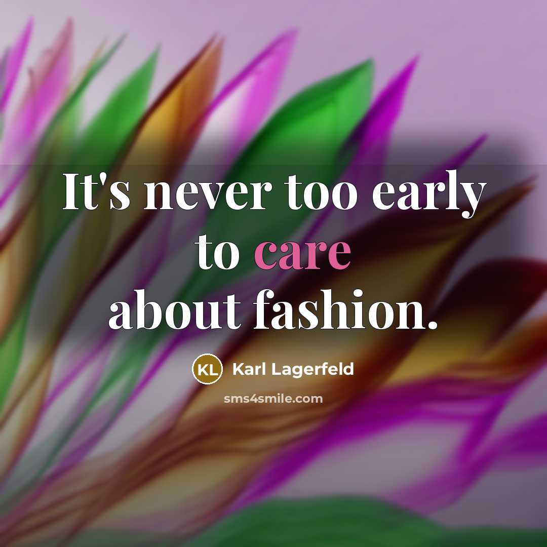“It's never too early to care about fashion.…” quote by Karl Lagerfeld