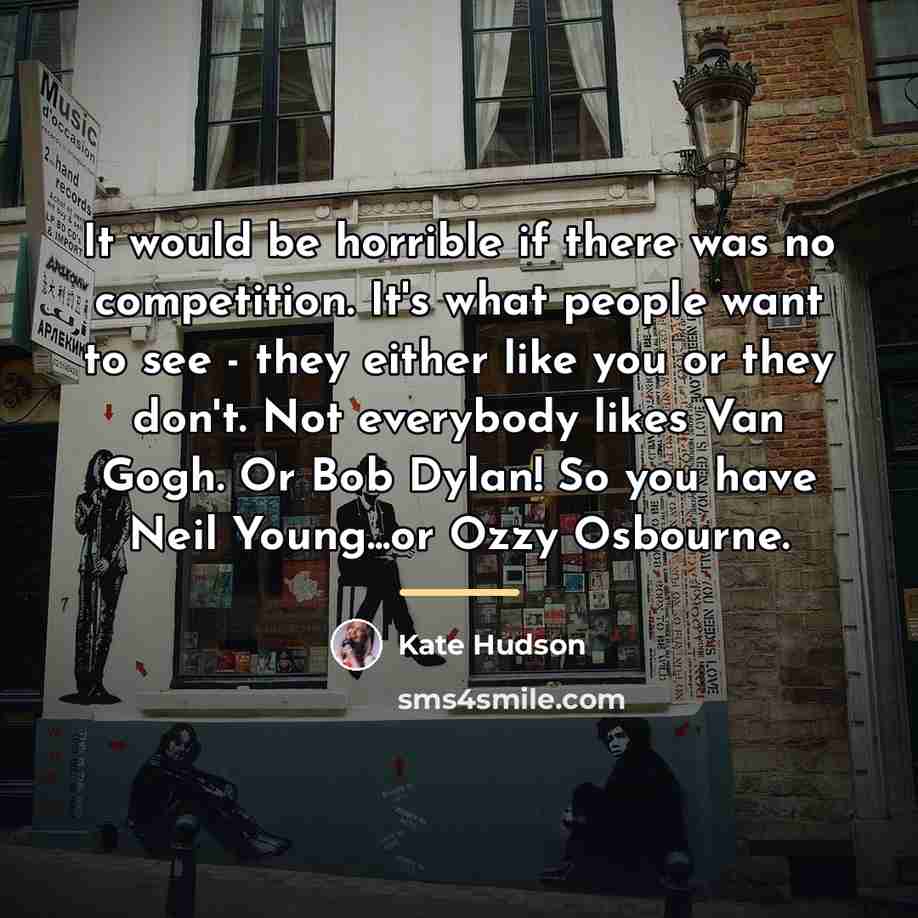 “It would be horrible if there was no competition. It's…” quote by Kate Hudson
