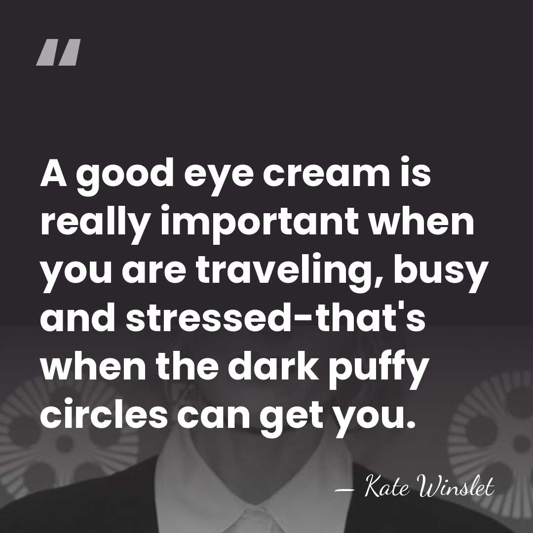 A good eye cream is really important when you are traveling, busy&hellip; - Kate Winslet