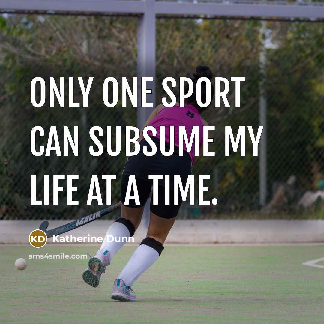 “Only one sport can subsume my life at a time.…” quote by Katherine Dunn