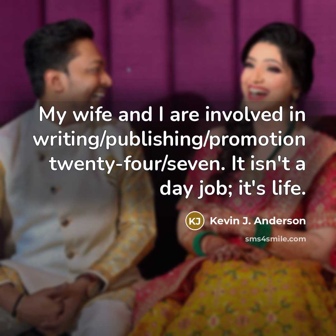 “My wife and I are involved in writing/publishing/promotion twenty-four/seven. It…” quote by Kevin J. Anderson
