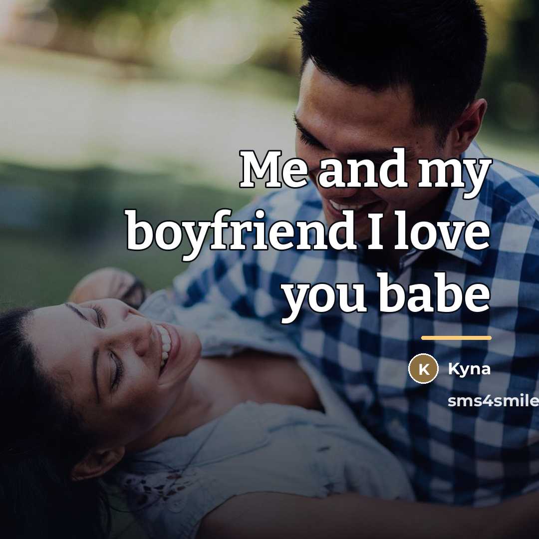 “Me and my boyfriend I love you babe…” quote by Kyna