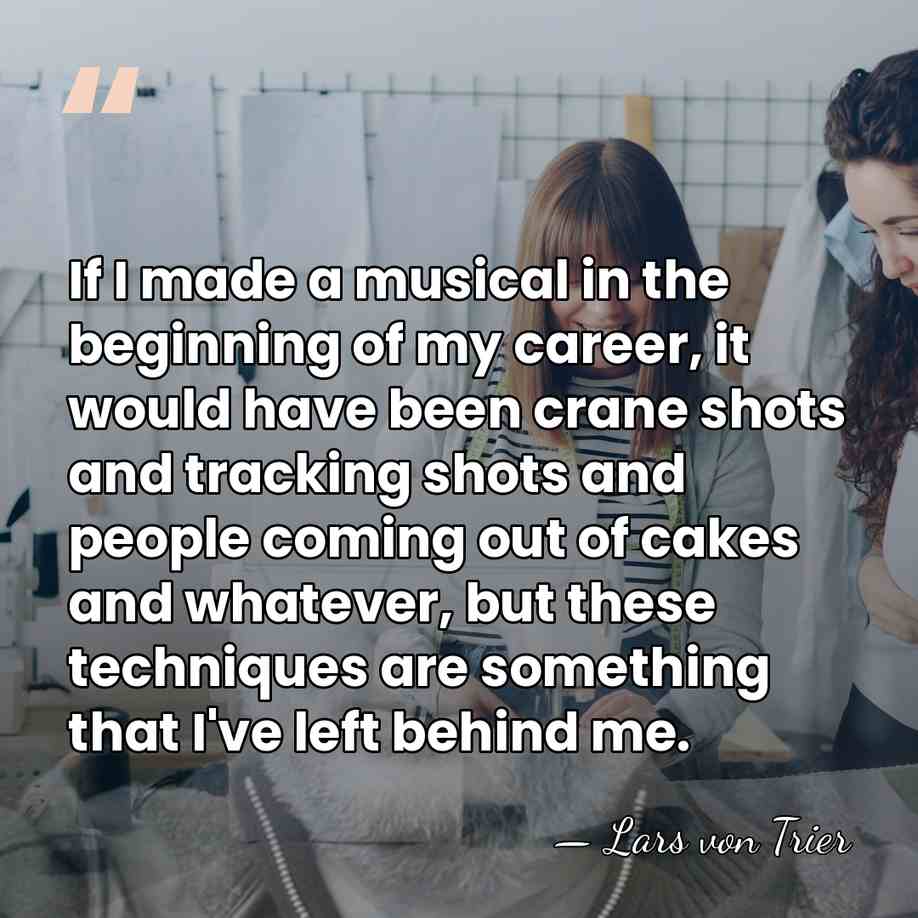 If I made a musical in the beginning of my career, it&hellip; - Lars von Trier